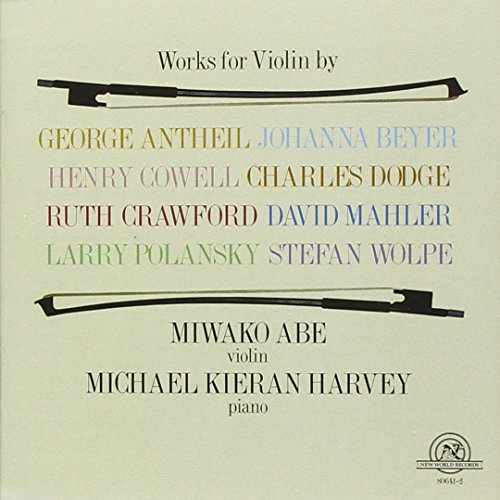 Works for Violin by George Antheil; Johanna Beyer; Henry Cowell; Ruth P. Crawford; Charles Dodge; David Mahler, Larry Polansky, Stefan Wolpe
