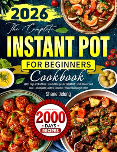 The Complete Instant Pot Cookbook for Beginners: 2000 Days of Effortless, Flavorful Recipes for Breakfast, Lunch, Dinner, and More —A Complete Guide to Delicious Pressure Cooking at Home