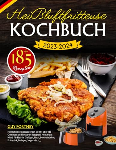 Heißluftfritteuse Kochbuch (2023-2024): Heißluftfritteuse rezeptbuch xxl mit über 185 Gesunden und Leckeren Rezepten! Knuspriges Menü für Fleisch, ... Frühstück, Beilagen, Vegetarisch,,,,