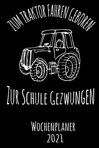 Zum Traktor fahren geboren zur Schule gezwungen - Wochenplaner 2020: DIN A5 Kalender / Terminplaner / Wochenplaner 2021 12 Monate: Januar 2021 bis Dezember 2021 - Jede Woche auf 2 Seiten