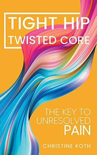 Tight Hip, Twisted Core: The Key To Unresolved Pain (English Edition)
