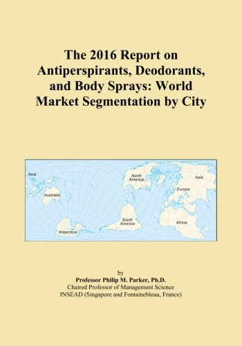 The 2016 Report on Antiperspirants, Deodorants, and Body Sprays: World Market Segmentation by City