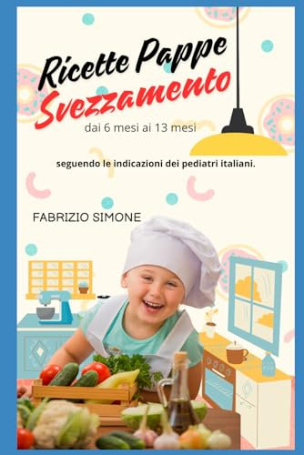 Ricette Pappe Svezzamento: dai 6 ai 13 mesi, seguendo le indicazioni dei Pediatri Italiani