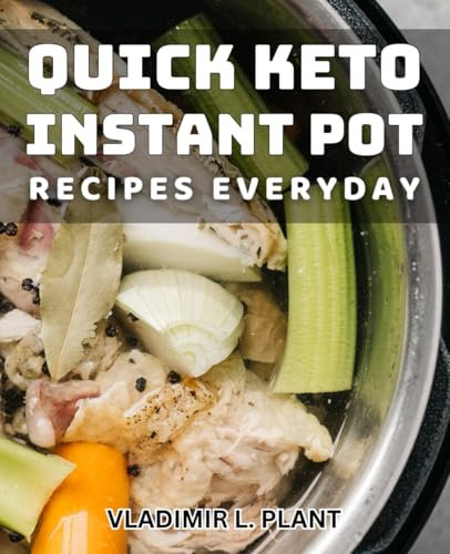 Quick Keto Instant Pot Recipes Everyday: Effortless Keto Instant Pot Dishes for Daily Cooking Success