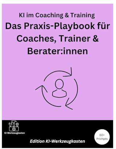 KI im Coaching & Training – Das Praxis-Playbook für Coaches, Trainer & Berater:innen (Die KI-Praxis-Playbook Serie)