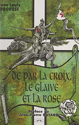 De par la Croix, le glaive et la rose...: Templiers, Rose-Croix et traditions maçonniques