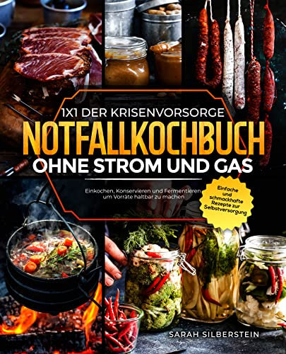 Das Notfallkochbuch ohne Strom und Gas: 1x1 der Krisenvorsorge: Einfache und schmackhafte Rezepte zur Selbstversorgung - Einkochen, Konservieren und Fermentieren um Vorräte haltbar zu machen