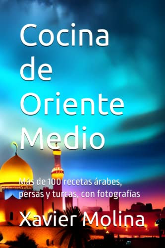 Cocina de Oriente Medio: Más de 100 recetas árabes, persas y turcas, con fotografías