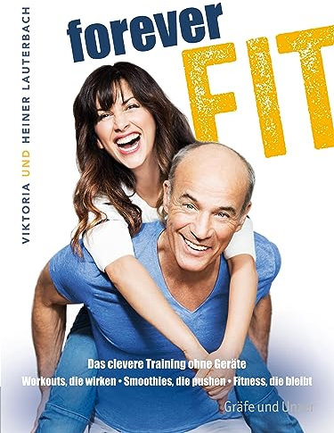 Forever fit: Das clevere Workout ohne Geräte. Workouts, die wirken - Smoothies, die pushen - Fitness, die bleibt.