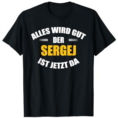 Vorname Sergej - Alles wird gut, der Sergej ist jetzt da! T-Shirt