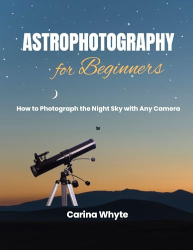 ASTROPHOTOGRAPHY FOR BEGINNERS: How to Photograph the Night Sky with Any Camera