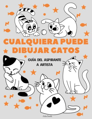 Cualquiera puede dibujar gatos: Tutorial de dibujo fácil paso a paso para niños, adolescentes y principiantes. Cómo aprender a dibujar gatos. Libro 1 (Guía del aspirante a artista)