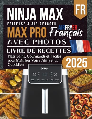 Ninja MAX PRO AF180EU Livre de Recettes 2025: Plats Sains, Gourmands et Faciles pour Maîtriser Votre Airfryer au Quotidien