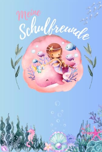 Freundebuch für kleine Meerjungfrauen: „Meine Schulfreunde“ - Ein zauberhaftes Geschenk zur Einschulung für Mädchen und ein Album für die gesamte Grundschulzeit