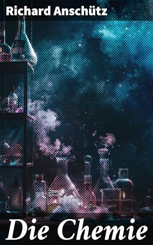 Die Chemie: Ein Meisterwerk der chemischen Literatur und prägnante Anleitung für Verständnis und Anwendung von Chemieprinzipien