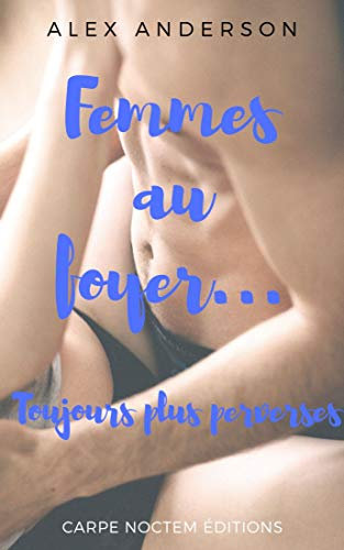 Femmes au foyer... - Toujours plus perverses: (érotique, mâle alpha, new adulte, adultère)