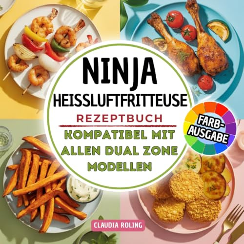 Ninja (Foodi MAX) Heißluftfritteuse Rezeptbuch: Einfach, gesund & knusprig kochen. Kompatibel mit allen Dual Zone Modellen. In FARBE.