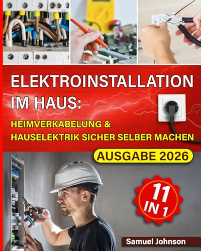 Elektroinstallation im Haus: Heimverkabelung & Hauselektrik sicher selber machen: Das Praxishandbuch für Heimwerker — Verkabelung, Steckdosen & Schalter, Beleuchtung, Fehlersuche und Smart Home