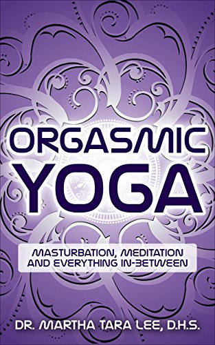 Orgasmic Yoga: Masturbation, Meditation and Everything In-Between (English Edition)
