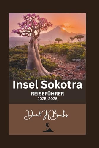 Insel Sokotra REISEFÜHRER 2025–2026: Ihr umfassender Reiseführer zur geheimnisvollsten Insel der Welt – Kultur, Natur und Abenteuer erwarten Sie (World Atlas Guides, Band 14)