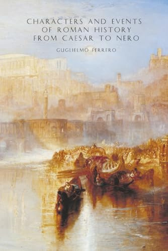 Characters and Events of Roman History From Caesar to Nero: Julius Caesar-Antony and Cleopatra-Augustus-Tiberius-Caligula-Claudius-Nero