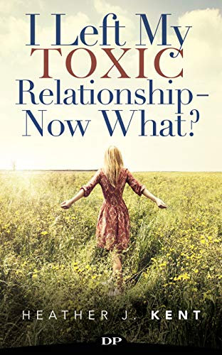 I Left My Toxic Relationship – Now What?: The Step-by-Step Guide to Starting over and Living on Your Own
