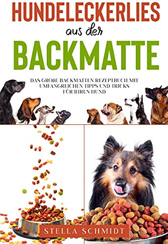 Hundeleckerlies aus der Backmatte: Das große Backmatten Rezeptbuch mit umfangreichen Tipps und Tricks für Ihren Hund