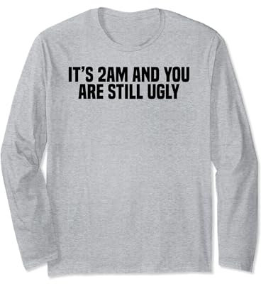 Lustiges Trinken Es ist 2 Uhr morgens und du bist immer noch hässlich Langarmshirt