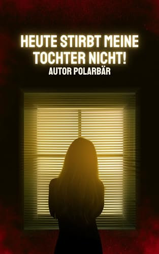 Heute stirbt meine Tochter nicht! (1 Jahr lang jeden Tag 1 Buch)