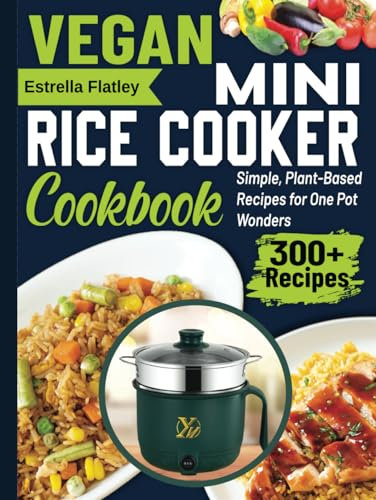 Vegan Mini Rice Cooker Cookbook: Simple, Plant-Based Recipes for One Pot Wonders