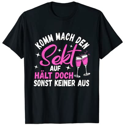 Komm mach den Sekt auf, hält doch sonst keiner aus Lustiges T-Shirt
