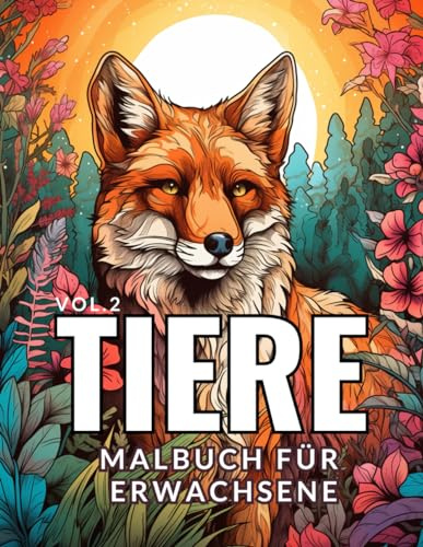 Tiere - Malbuch für Erwachsene: 50 Fabelhafte Gründe für die Liebe Zwischen Mensch und Natur