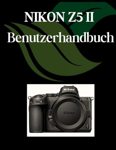 NIKON Z5 II Benutzerhandbuch: Ein umfassendes und detailliertes Handbuch für Fotografen und Kreative für Anfänger und Fortgeschrittene, Tipps zur Fehlerbehebung und Erläuterung der erweiterten