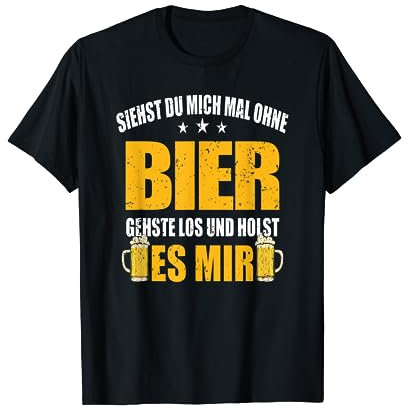 Siehst Du Mich Mal Ohne Bier Gehste Los Und Holst Es Mir T-Shirt