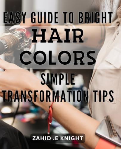 Easy Guide to Bright Hair Colors: Simple Transformation Tips: Get vibrant locks with ease: Foolproof tips for a colorful mane transformation