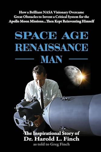 Space Age Renaissance Man: How a Brilliant NASA Visionary Overcame Great Obstacles to Invent a Critical System for the Apollo Moon Missions... Then Kept Reinventing Himself