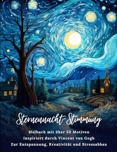 Sternennacht Stimmung: Malbuch mit über 50 Motiven inspiriert durch Vincent van Gogh - Zur Entspannung, Kreativität und Stressabbau