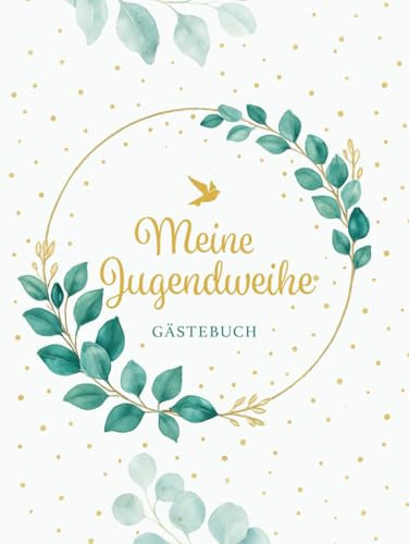 Meine Jugendweihe Gästebuch – Erinnerungsbuch mit Eukalyptusdesign für Jungen und Mädchen: 100 Seiten für Glückwünsche, Fotos & persönliche Worte – ... als Geschenkidee zur Jugendfeier
