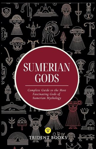 Sumerian Gods: Complete Guide to the Most Fascinating Gods of Sumerian Mythology
