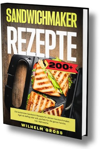 Sandwichmaker Rezepte 200+: Die leckersten Sandwich Rezepte für deinen Sandwichmaker. Egal ob deftig oder süß, perfekt für die ganze Familie. Inkl. Nährwerte.