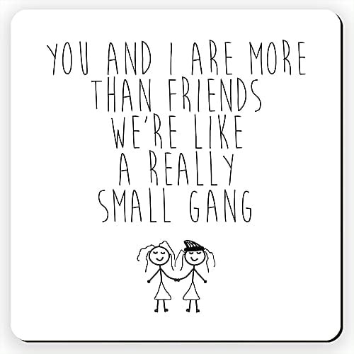 Dorothy Spring You And I Are More Than Friends Funny Gift Coaster | We’re Like a Small Gang Friendship Present with an Inspirational Sentiment