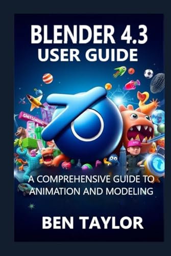 BLENDER 4.3 USER GUIDE: A Comprehensive Guide to Animation and Modeling