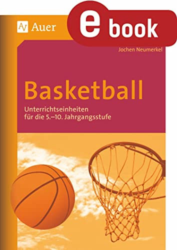 Basketball: Unterrichtseinheiten für die 5.-10. Jahrgangsstufe (5. bis 10. Klasse)