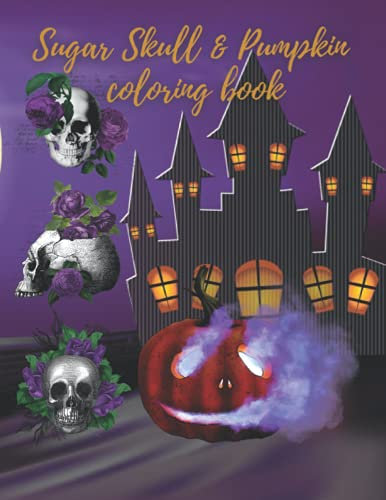 Sugar skull & Pumpkin Coloring book: Halloween Dead Skulls Pumpkins Bat Horror for Adults & Teenagers Relaxation
