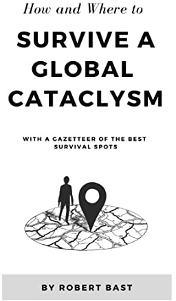 How and Where to Survive a Global Cataclysm: With a Gazetteer of the Best Survival Spots