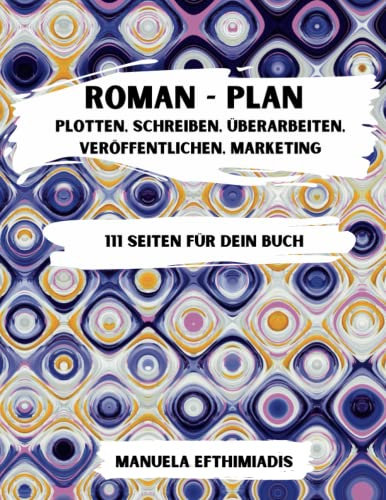 Roman - Plan: Plotten, Schreiben, Überarbeiten, Veröffentlichen, Marketing