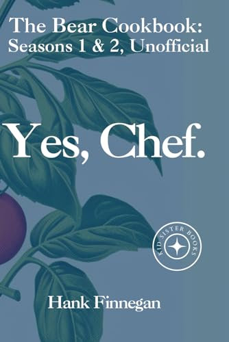 Yes, Chef.: The Bear TV Cookbook: Seasons 1 & 2, Unofficial (The Bear Cookbooks (Unofficial), Band 3)
