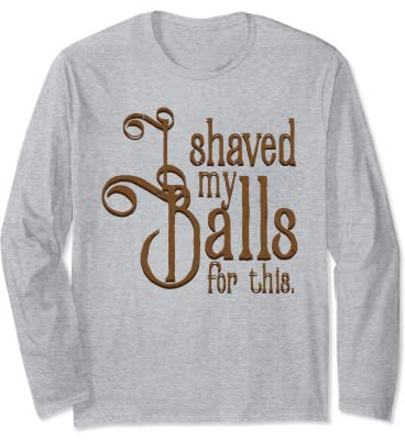 I Shaved My Balls For This Tee Rasier-T-Shirt Langarmshirt
