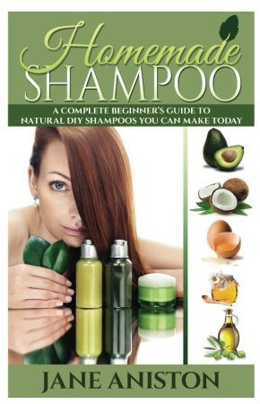 Homemade Shampoo: A Complete Beginner's Guide To Natural DIY Shampoos You Can Make Today - Includes 34 Organic Shampoo Recipes! (Organic, Chemical-Free, Healthy Recipes) (Homemade Beauty) by Jane Aniston (2015-10-21)