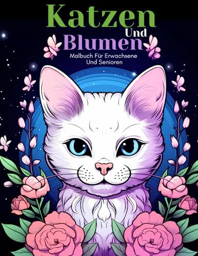 Katzen Und Blumen Malbuch Für Erwachsene Und Senioren: Schöne Einfache Große Designs...Katzen Und Blumen Malbuch Für Erwachsene Und Senioren, Erwachsene Oder Anfänger